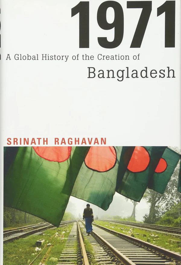 104 1971: A Global History of the Creation of Bangladesh by Srinath Raghavan - Image 1