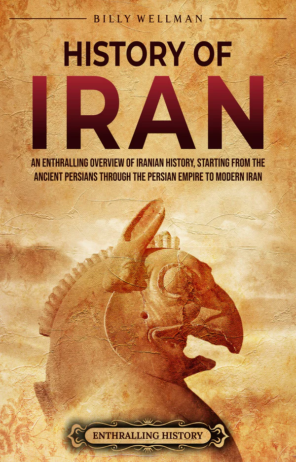 78297448 History of Iran: An Enthralling Overview of Iranian History, Starting from the Ancient Persians through the Persian Empire to Modern Iran By Billy Wellman - Image 1