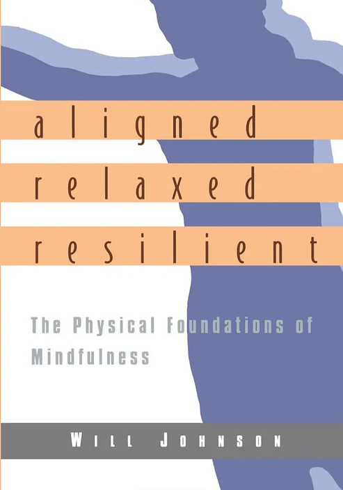 Aligned_Relaxed_ResilientThePhysicalFoundationsofMindfulnessbyWillJohnson Aligned, Relaxed, Resilient by Will Johnson - Image 1