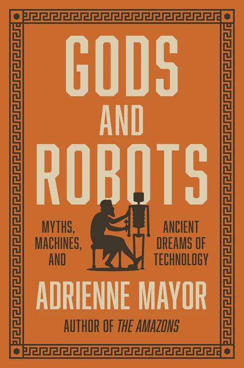 GodsandRobots_Myths_Machines_andAncientDreamsofTechnologybyAdrienneMayor Gods and Robots – Myths, Machines, and Ancient Dreams of Technology by Adrienne Mayor - Image 1